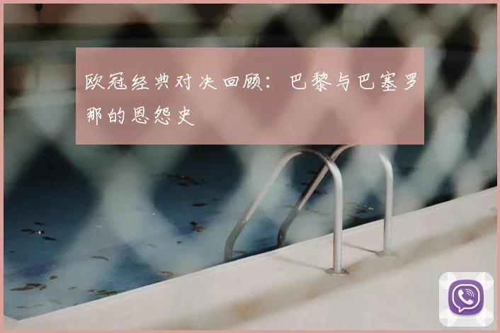 欧冠经典对决回顾：巴黎与巴塞罗那的恩怨史