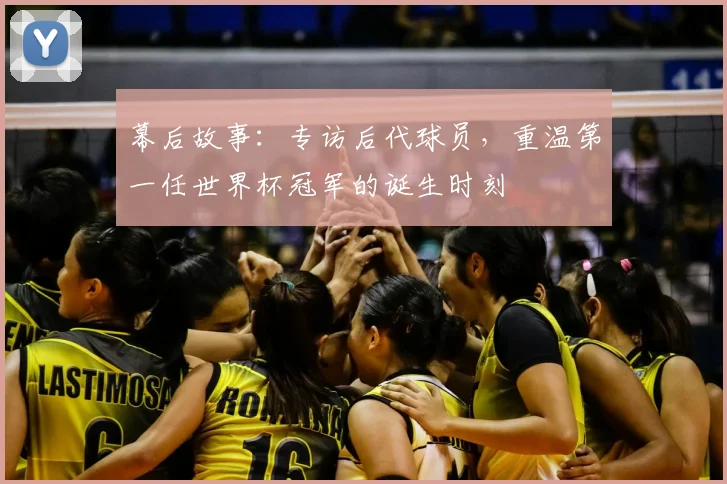 幕后故事：专访后代球员，重温第一任世界杯冠军的诞生时刻